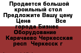 Продается большой кроильный стол. Предложите Вашу цену! › Цена ­ 15 000 - Все города Бизнес » Оборудование   . Карачаево-Черкесская респ.,Черкесск г.